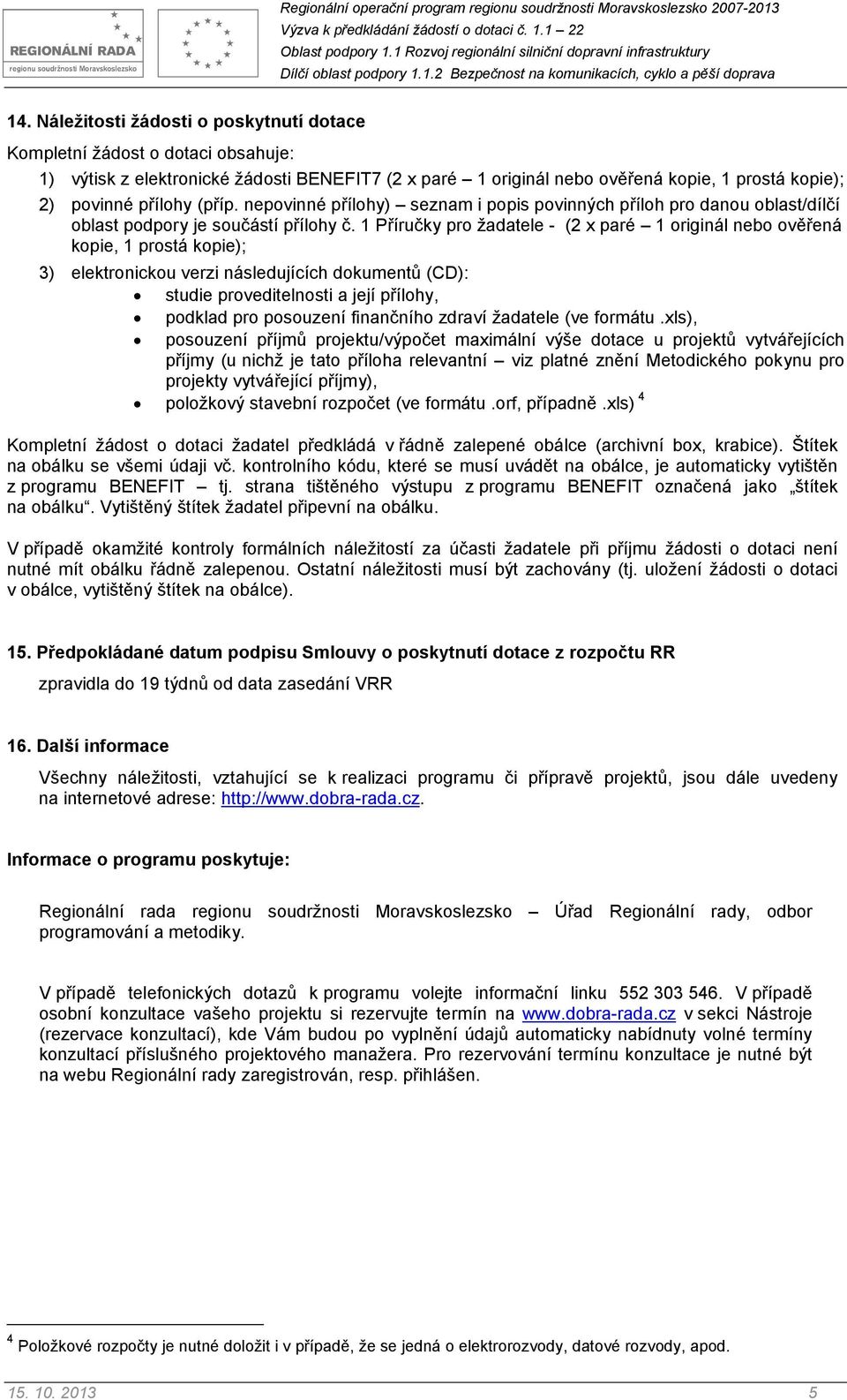 1 Příručky pro žadatele - (2 x paré 1 originál nebo ověřená kopie, 1 prostá kopie); 3) elektronickou verzi následujících dokumentů (CD): studie proveditelnosti a její přílohy, podklad pro posouzení