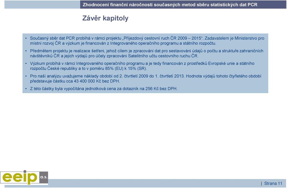 Předmětem projektu je realizace šetřeni, jehož cílem je zpracováni dat pro sestavováni údajů o počtu a struktuře zahraničních návštěvníků ČR a jejich výdajů pro účely zpracováni Satelitního učtu