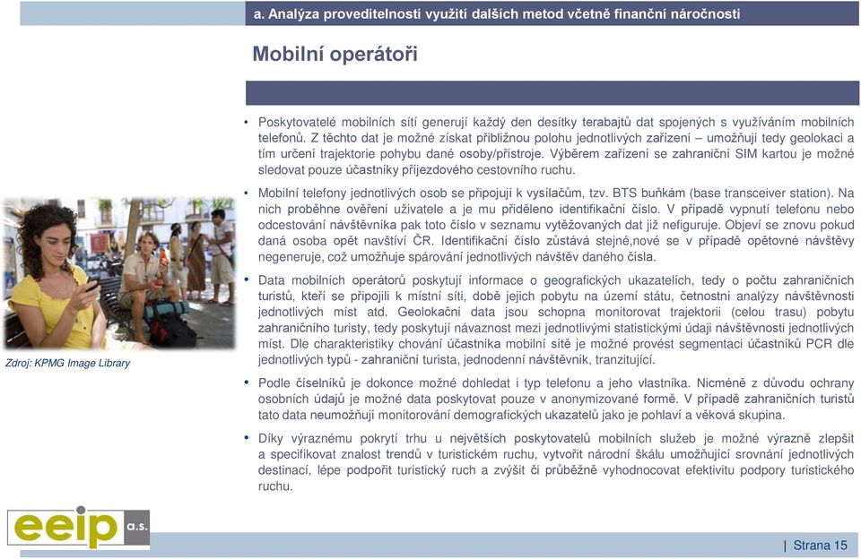 Výběrem zařízení se zahraniční SIM kartou je možné sledovat pouze účastníky příjezdového cestovního ruchu. Mobilní telefony jednotlivých osob se připojují k vysílačům, tzv.