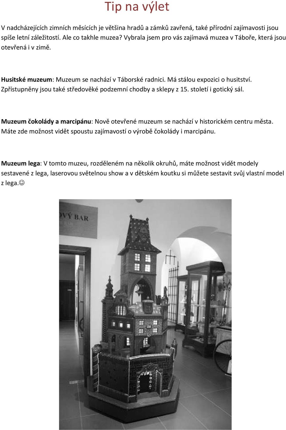 Zpřístupněny jsou také středověké podzemní chodby a sklepy z 15. století i gotický sál. Muzeum čokolády a marcipánu: Nově otevřené muzeum se nachází v historickém centru města.
