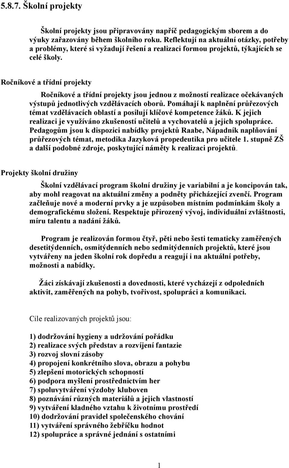 Ročníkové a třídní projekty Ročníkové a třídní projekty jsou jednou z možností realizace očekávaných výstupů jednotlivých vzdělávacích oborů.