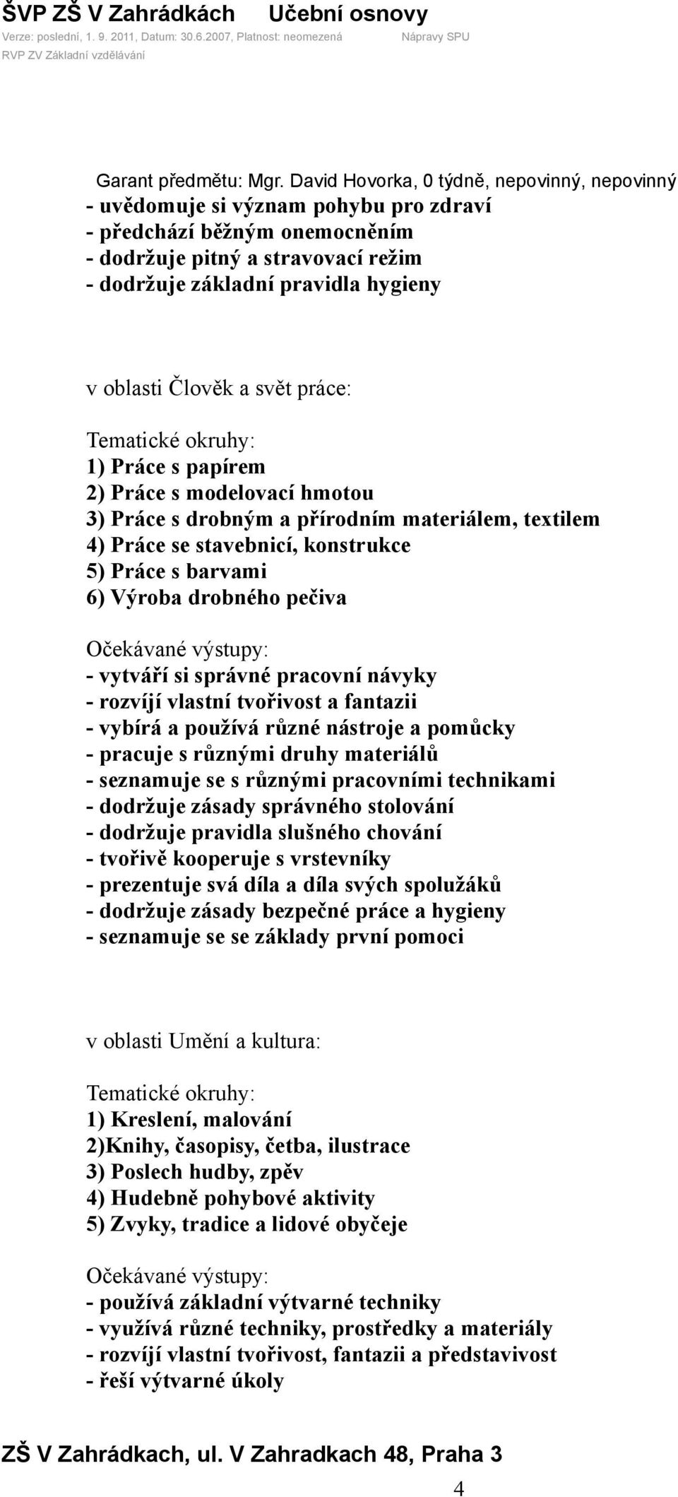 Člověk a svět práce: 1) Práce s papírem 2) Práce s modelovací hmotou 3) Práce s drobným a přírodním materiálem, textilem 4) Práce se stavebnicí, konstrukce 5) Práce s barvami 6) Výroba drobného