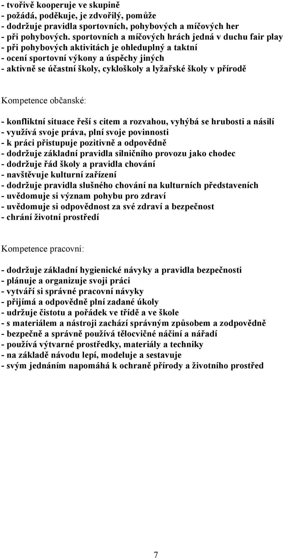 školy v přírodě Kompetence občanské: - konfliktní situace řeší s citem a rozvahou, vyhýbá se hrubosti a násilí - využívá svoje práva, plní svoje povinnosti - k práci přistupuje pozitivně a odpovědně