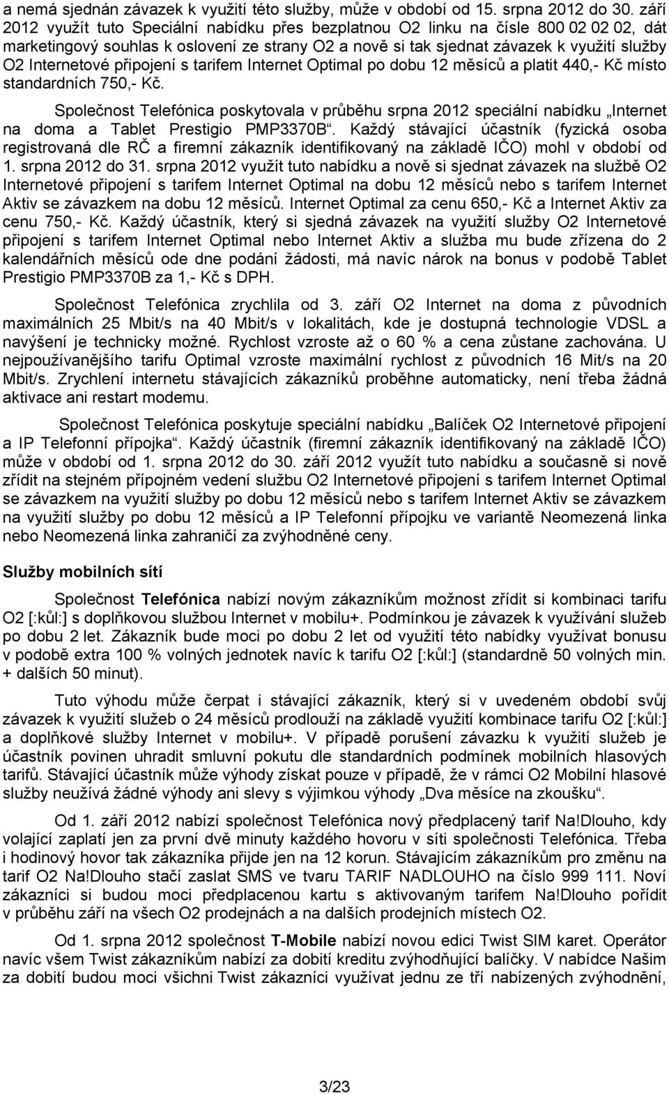 připojení s tarifem Internet Optimal po dobu 12 měsíců a platit 440,- Kč místo standardních 750,- Kč.
