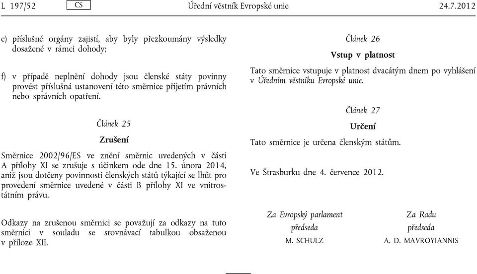 2012 e) příslušné orgány zajistí, aby byly přezkoumány výsledky dosažené v rámci dohody; f) v případě neplnění dohody jsou členské státy povinny provést příslušná ustanovení této směrnice přijetím