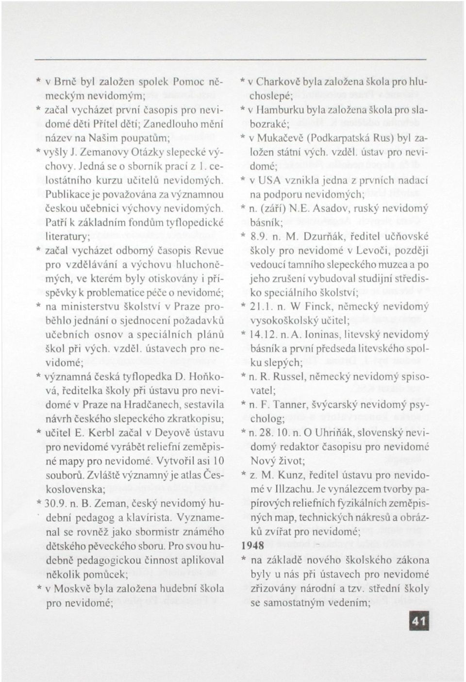 Patří k základním fondům tvflopedické literatury; * začal vycházet odborný časopis Revue pro vzdělávání a výchovu hluchoněmých, ve kterém byly otiskovány i příspěvky k problematice péče o nevidomé; *