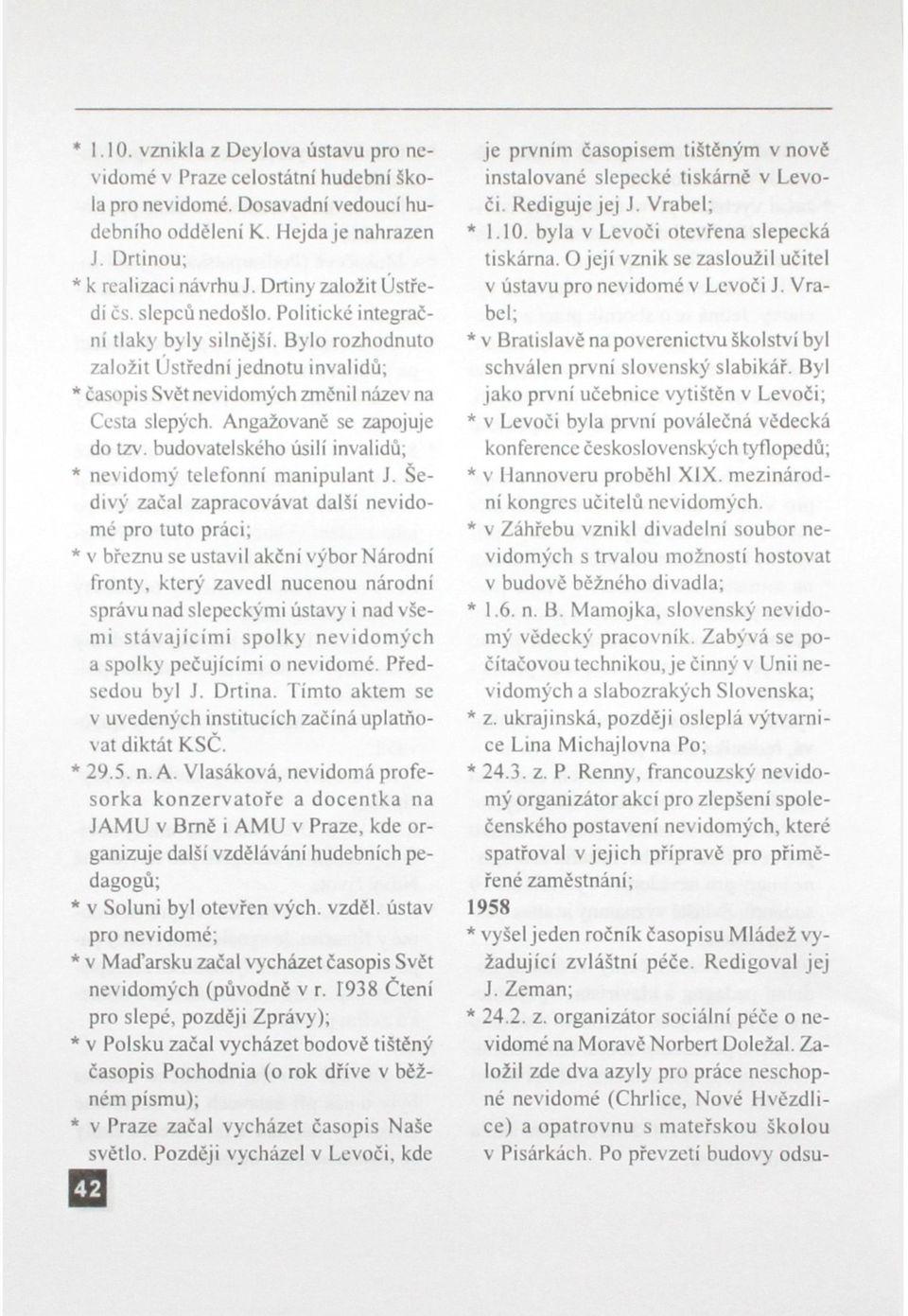 Angažovaně se zapojuje do tzv. budovatelského úsilí invalidů; * nevidomý telefonní manipulant J.