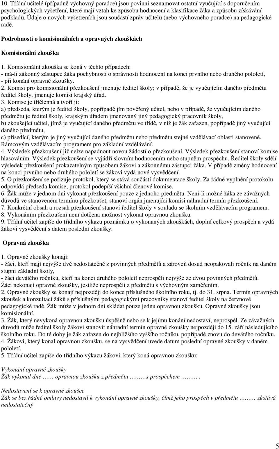 Komisionální zkouška se koná v těchto případech: - má-li zákonný zástupce žáka pochybnosti o správnosti hodnocení na konci prvního nebo druhého pololetí, - při konání opravné zkoušky. 2.