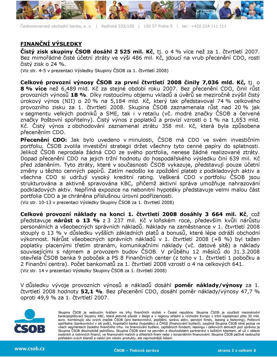 Kč, tj. o 8 % více než 6,489 mld. Kč za stejné období roku 2007. Bez přecenění CDO, činil růst provozních výnosů 18 %.