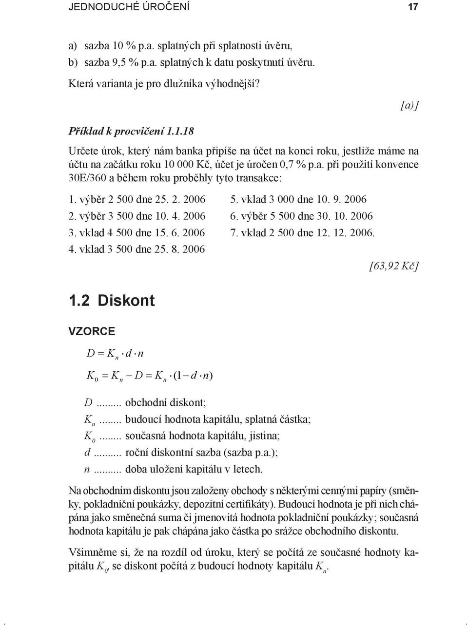 vklad 2 5 dne 12. 12. 26. 4. vklad 3 5 dne 25. 8. 26 [63,92 Kč] 1.2 Diskont VZORCE D = Kn d n K = Kn D = Kn (1 d n) D... obchodní diskont; K n... budoucí hodnota kapitálu, splatná částka; K.