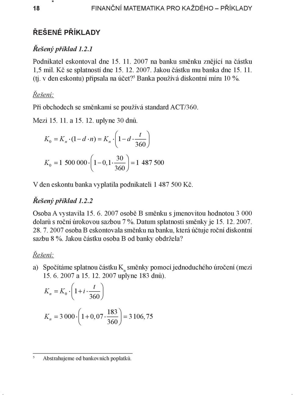 t K = Kn (1 d n) = Kn 1 d 36 K 3 = 1 5 1,1 = 1 487 5 36 V den eskontu banka vyplatila podnikateli 1 487 5 Kč. Řešený příklad 1.2.2 Osoba A vystavila 15. 6.