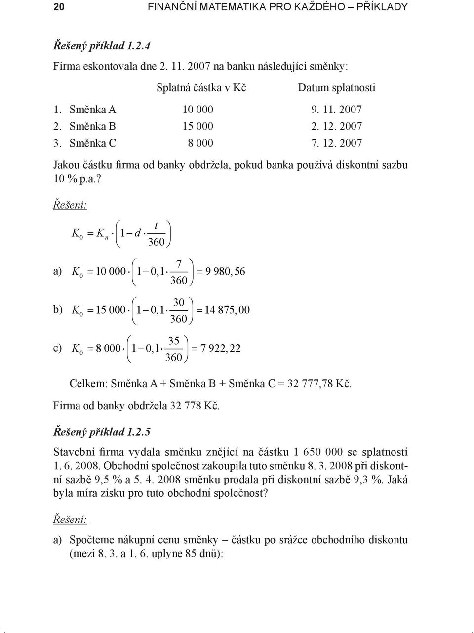 Firma od banky obdržela 32 778 Kč. Řešený příklad 1.2.5 Stavební firma vydala směnku znějící na částku 1 65 se splatností 1. 6. 28. Obchodní společnost zakoupila tuto směnku 8. 3. 28 při diskontní sazbě 9,5 % a 5.