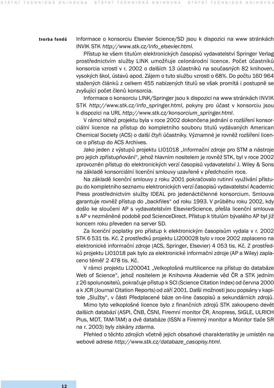 2002 o dalších 13 účastníků na současných 82 knihoven, vysokých škol, ústavů apod. Zájem o tuto službu vzrostl o 68%.