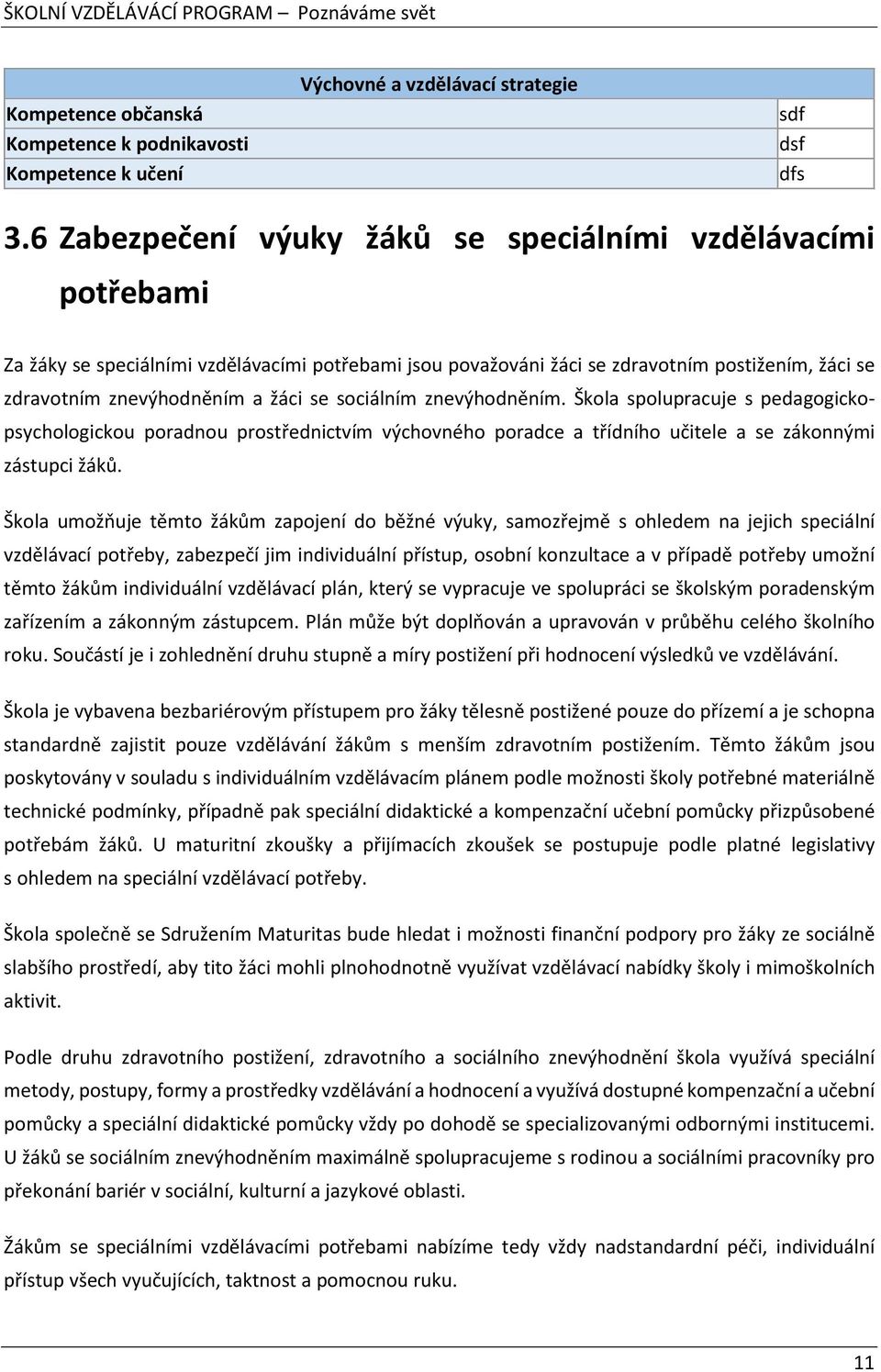 sociálním znevýhodněním. Škola spolupracuje s pedagogickopsychologickou poradnou prostřednictvím výchovného poradce a třídního učitele a se zákonnými zástupci žáků.