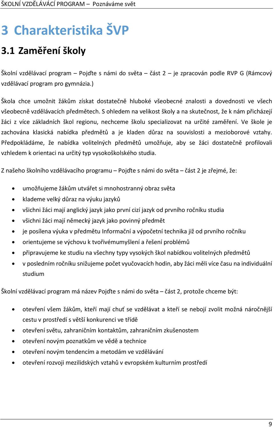 S ohledem na velikost školy a na skutečnost, že k nám přicházejí žáci z více základních škol regionu, nechceme školu specializovat na určité zaměření.