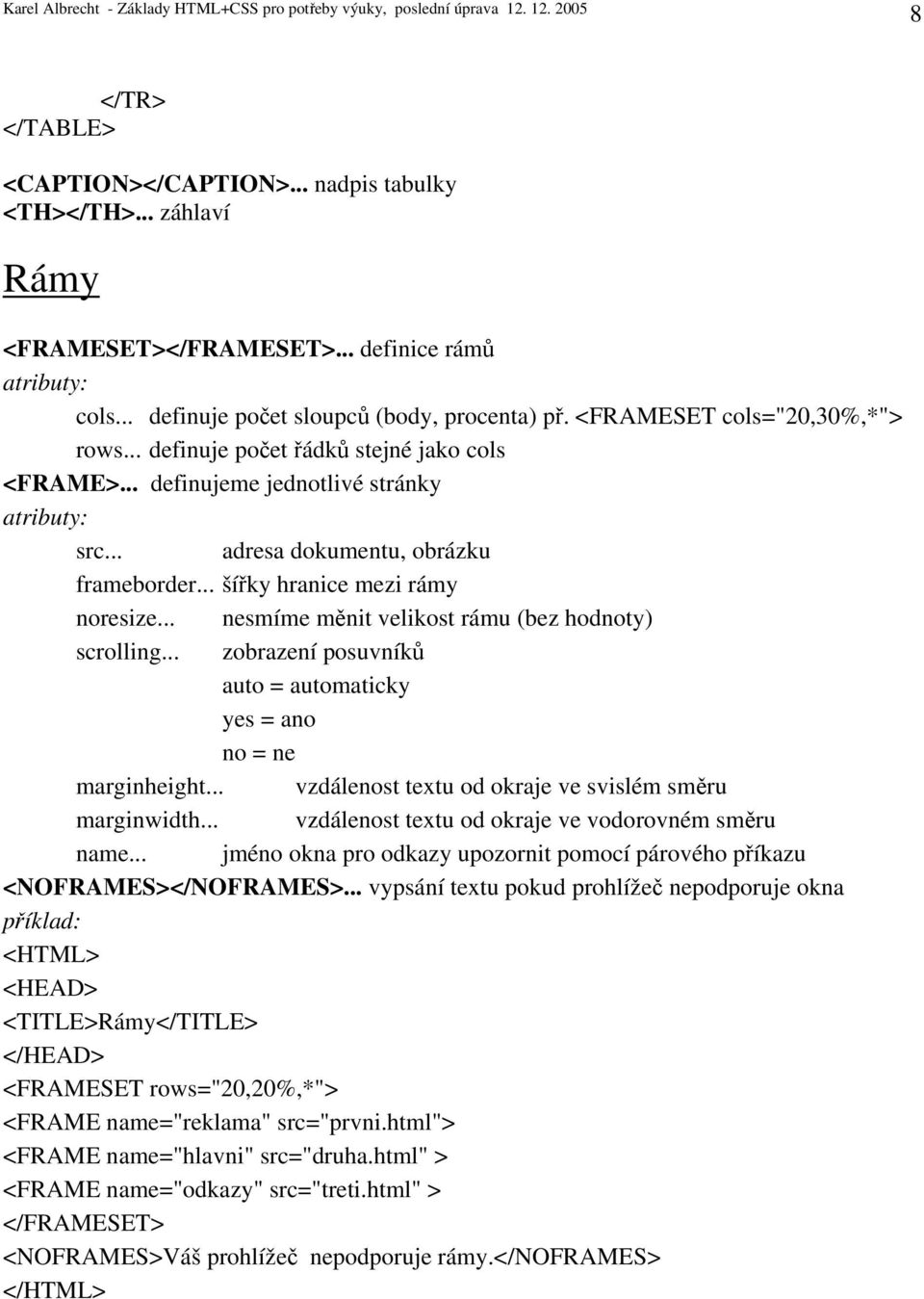 .. nesmíme měnit velikost rámu (bez hodnoty) scrolling... zobrazení posuvníků auto = automaticky yes = ano no = ne marginheight... vzdálenost textu od okraje ve svislém směru marginwidth.