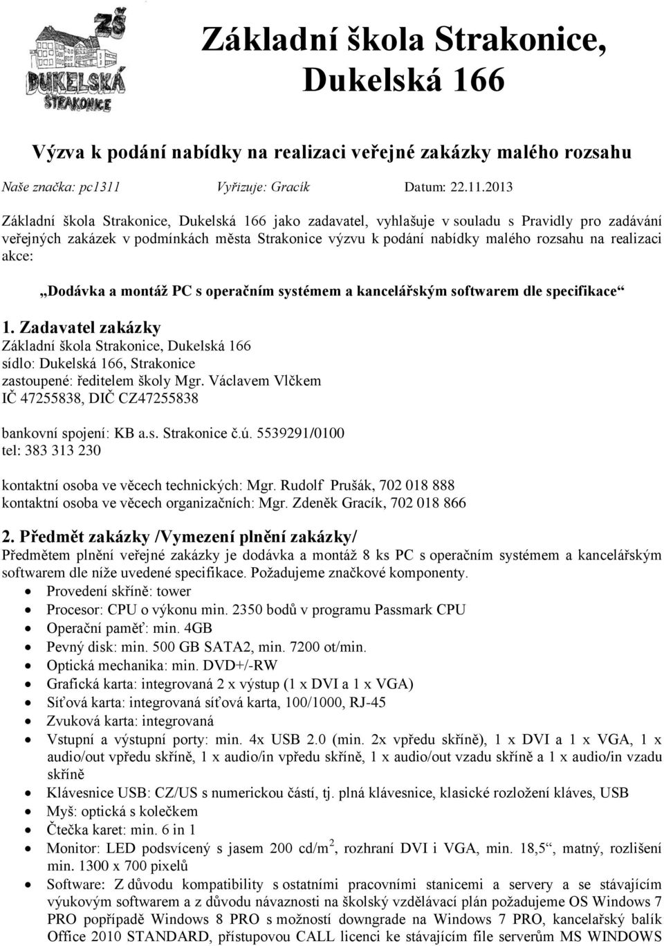 2013 Základní škola Strakonice, Dukelská 166 jako zadavatel, vyhlašuje v souladu s Pravidly pro zadávání veřejných zakázek v podmínkách města Strakonice výzvu k podání nabídky malého rozsahu na