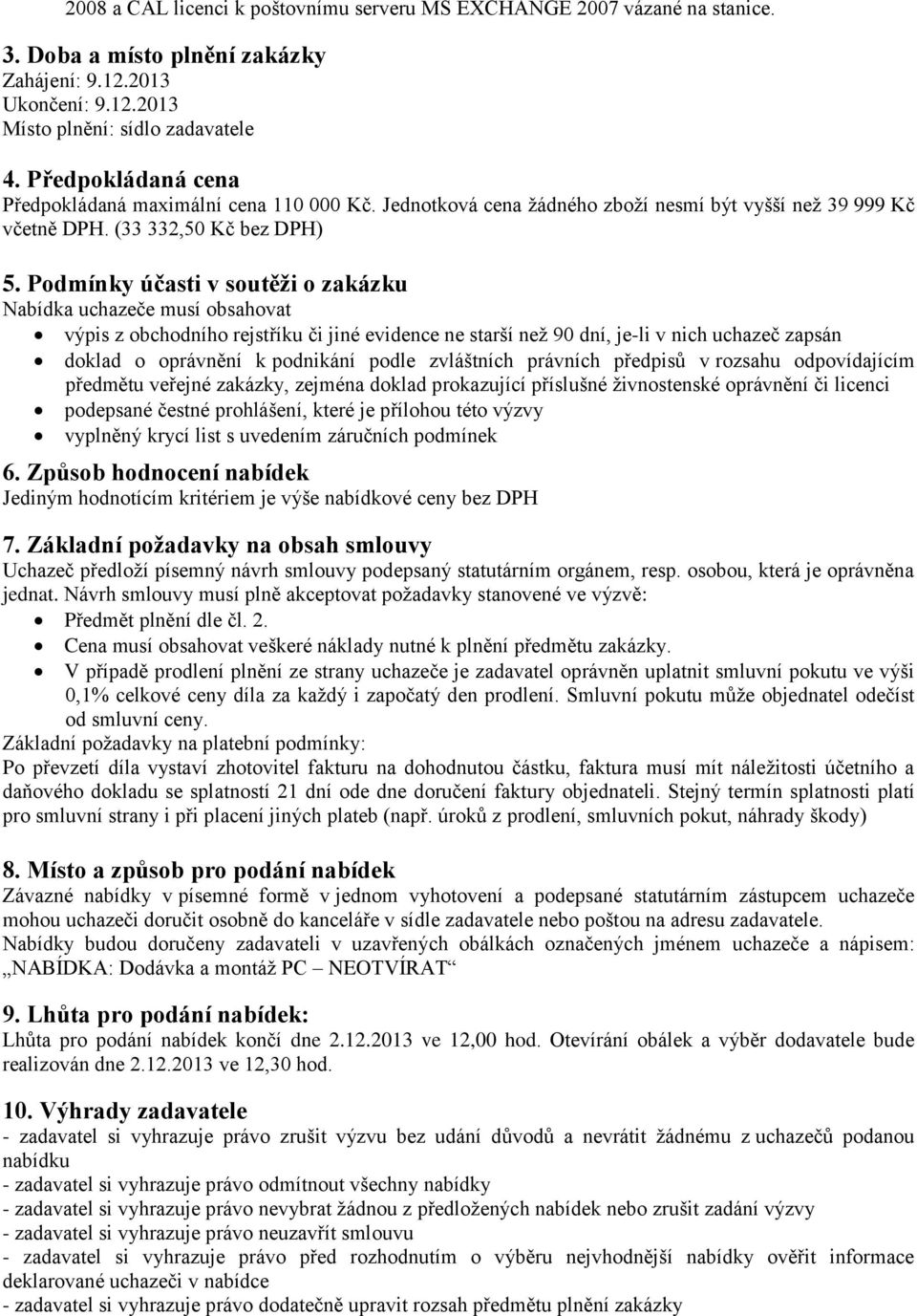 Podmínky účasti v soutěži o zakázku Nabídka uchazeče musí obsahovat výpis z obchodního rejstříku či jiné evidence ne starší než 90 dní, je-li v nich uchazeč zapsán doklad o oprávnění k podnikání