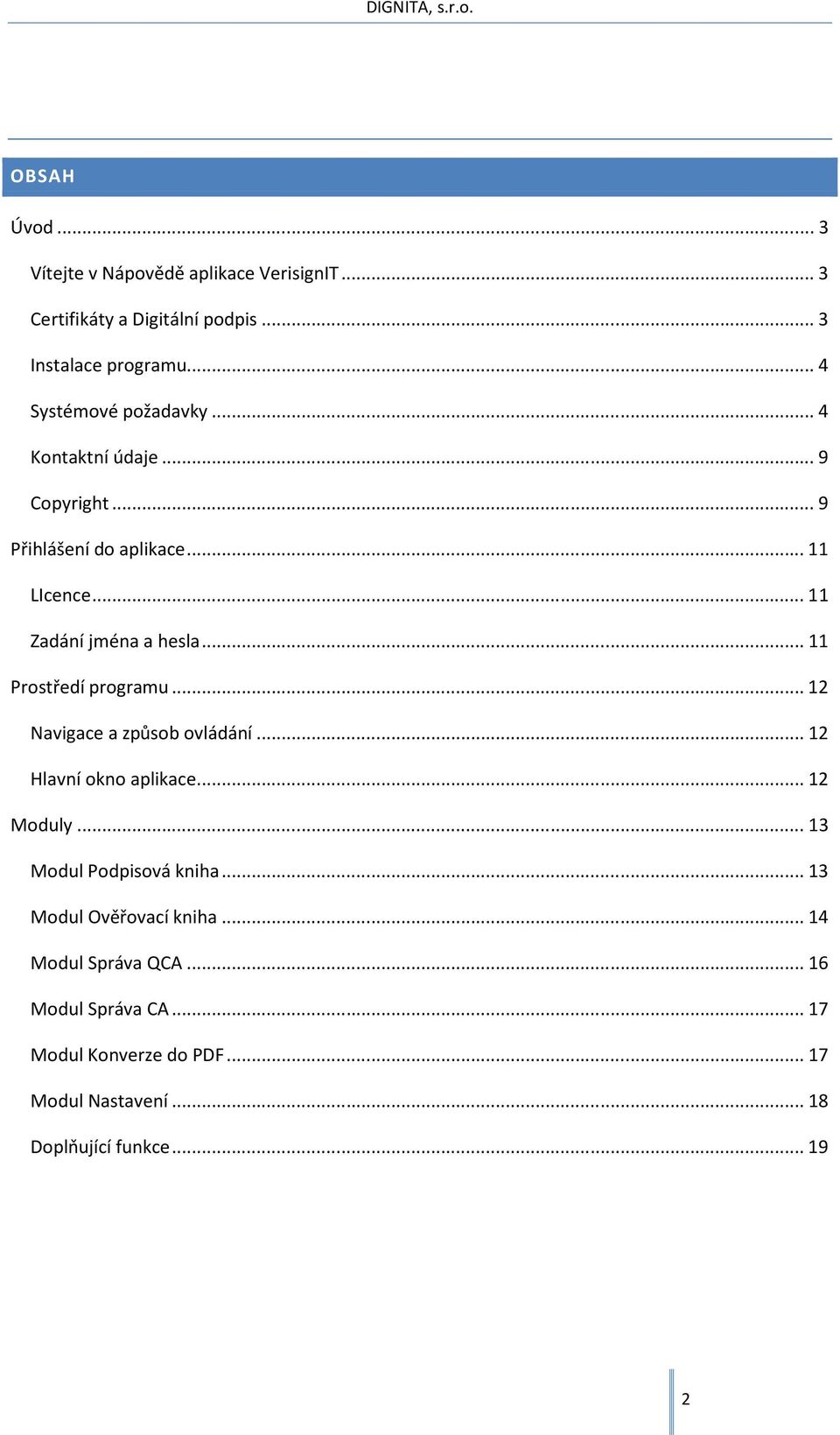 .. 11 Prostředí programu... 12 Navigace a způsob ovládání... 12 Hlavní okno aplikace... 12 Moduly... 13 Modul Podpisová kniha.