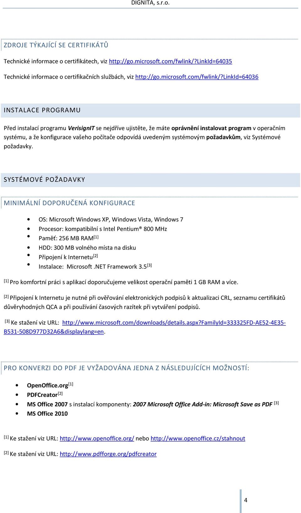 linkid=64036 INSTALACE PROGRAMU Před instalací programu VerisignIT se nejdříve ujistěte, že máte oprávnění instalovat program v operačním systému, a že konfigurace vašeho počítače odpovídá uvedeným