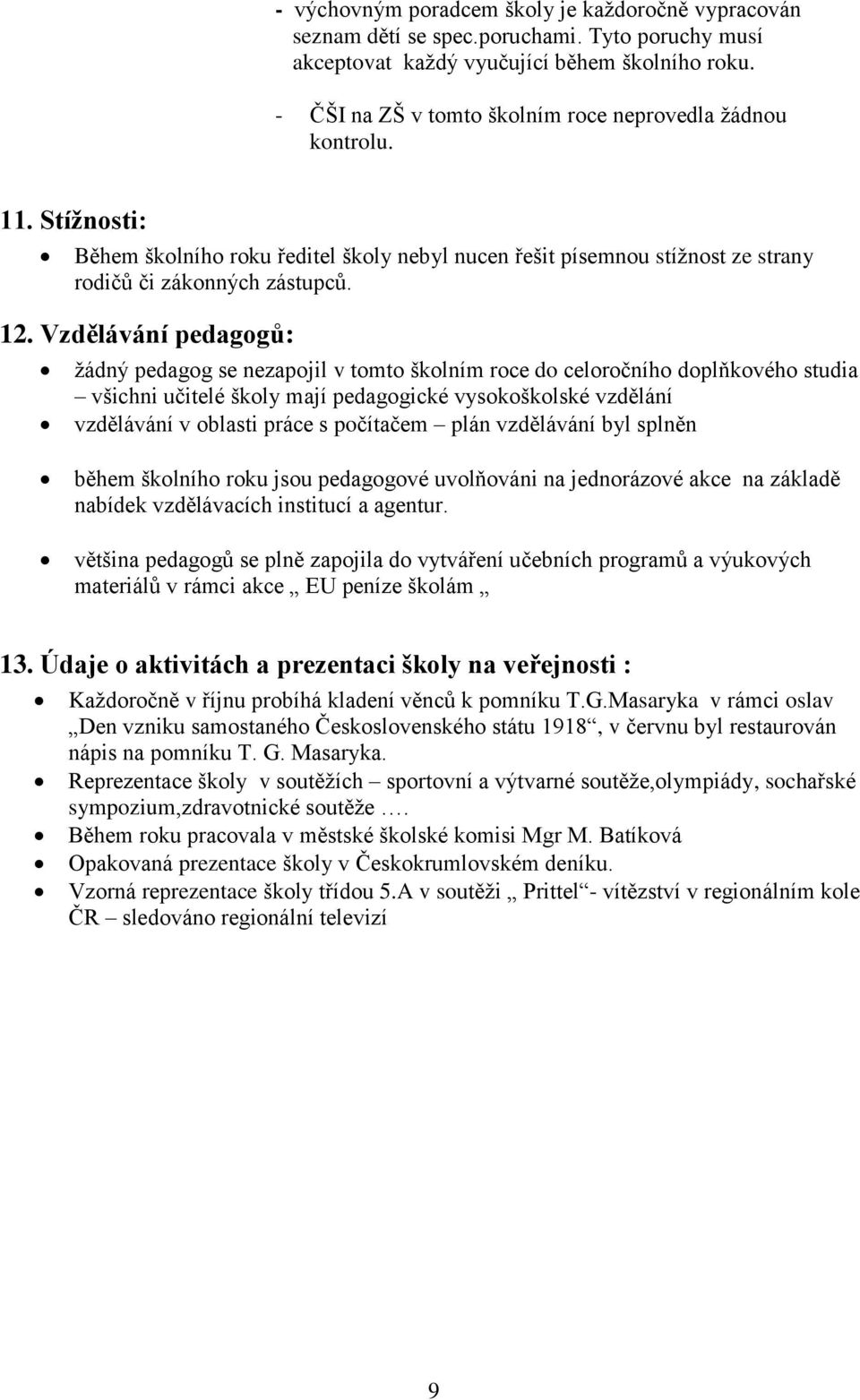 Vzdělávání pedagogů: žádný pedagog se nezapojil v tomto školním roce do celoročního doplňkového studia všichni učitelé školy mají pedagogické vysokoškolské vzdělání vzdělávání v oblasti práce s