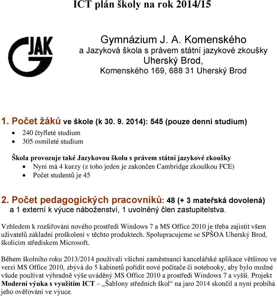 zkouškou FCE) studentů je 45 2. pedagogických pracovníků: 48 (+ 3 mateřská dovolená) a 1 externí k výuce náboženství, 1 uvolněný člen zastupitelstva.