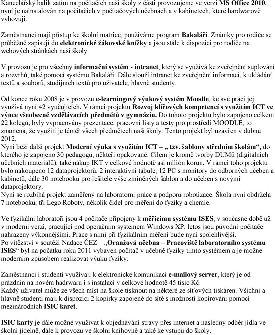 Známky pro rodiče se průběžně zapisují do elektronické žákovské knížky a jsou stále k dispozici pro rodiče na webových stránkách naší školy.