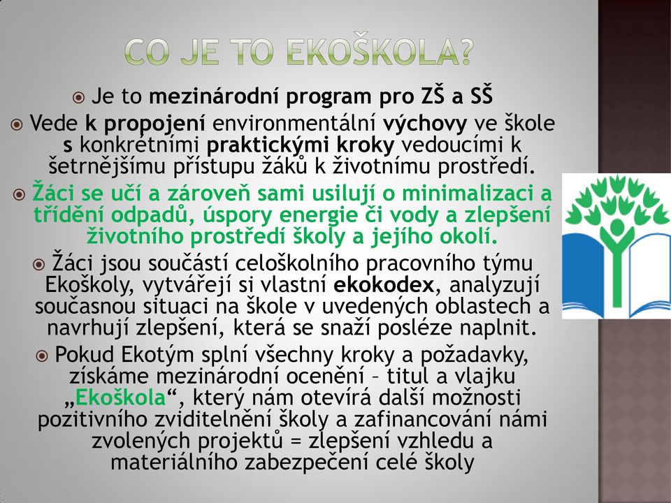 Ţáci jsou součástí celoškolního pracovního týmu Ekoškoly, vytvářejí si vlastní ekokodex, analyzují současnou situaci na škole v uvedených oblastech a navrhují zlepšení, která se snaţí posléze