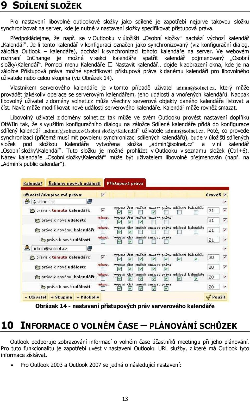 Je-li tento kalendář v konfiguraci označen jako synchronizovaný (viz konfigurační dialog, záložka Outlook kalendáře), dochází k synchronizaci tohoto kalendáře na server.