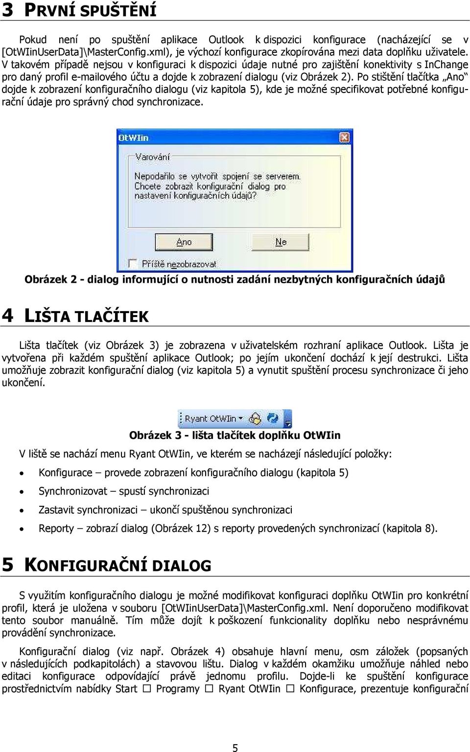 Po stištění tlačítka Ano dojde k zobrazení konfiguračního dialogu (viz kapitola 5), kde je možné specifikovat potřebné konfigurační údaje pro správný chod synchronizace.