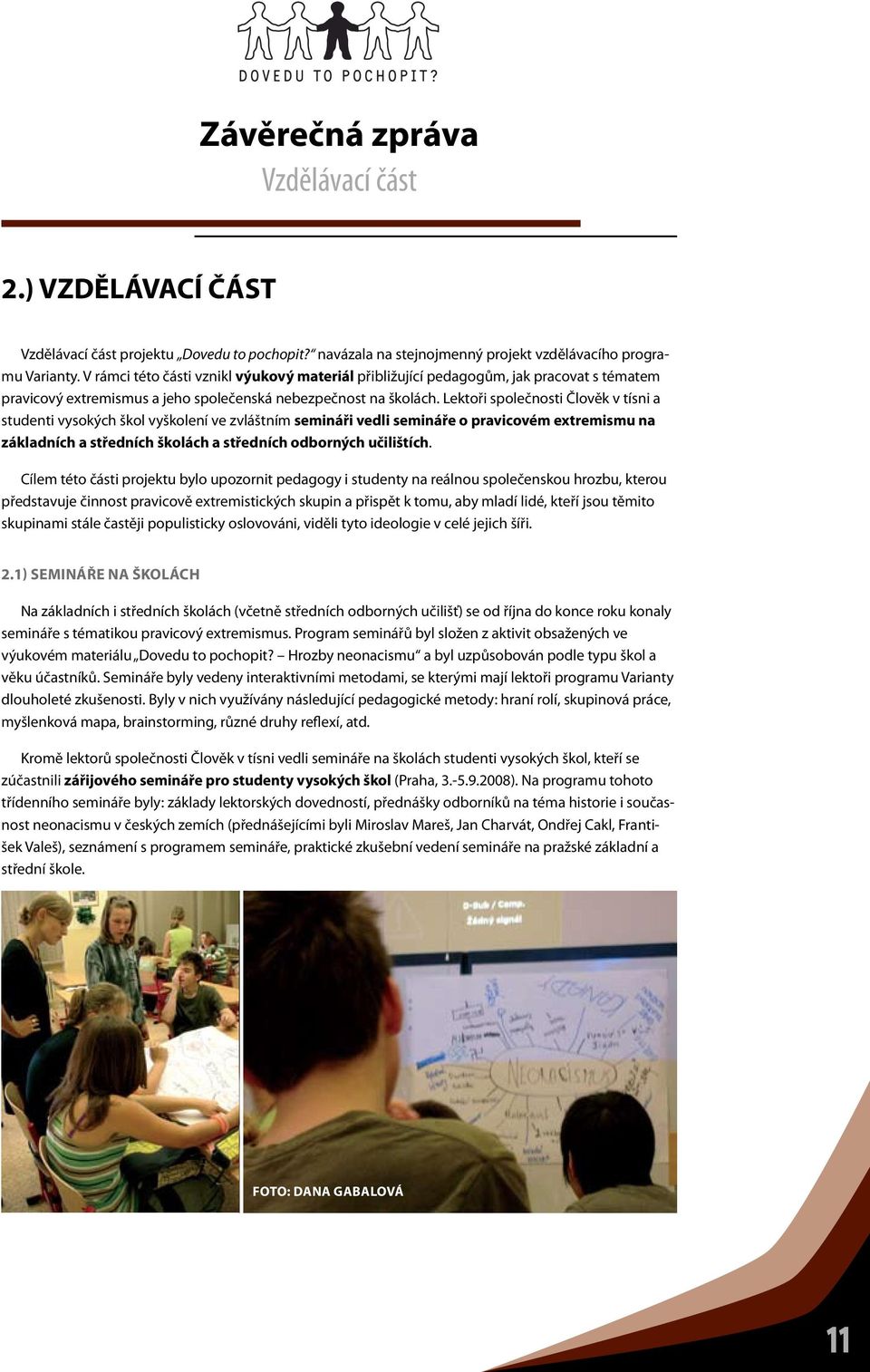 Lektoři společnosti Člověk v tísni a studenti vysokých škol vyškolení ve zvláštním semináři vedli semináře o pravicovém extremismu na základních a středních školách a středních odborných učilištích.