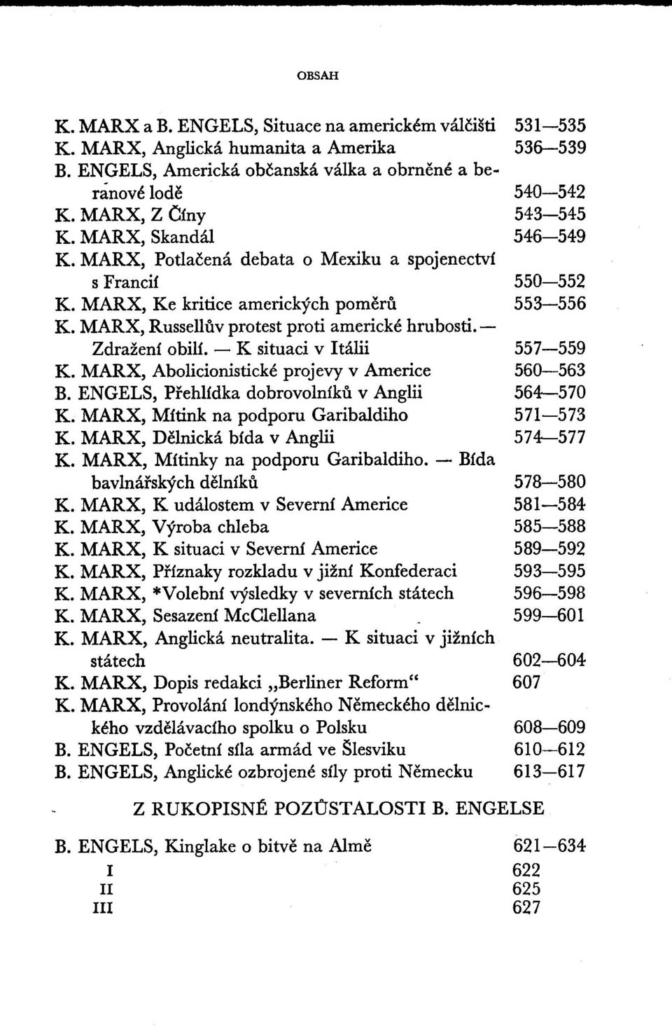 MARX, Abolicionistické projevy v Americe B. ENGELS, Přehlídka dobrovolníků v Angň K. MARX, Mítink na podporu Garibaldiho K. MARX, Dělnická bída v Anglii K. MARX, Mítinky na podporu Garibaldiho.