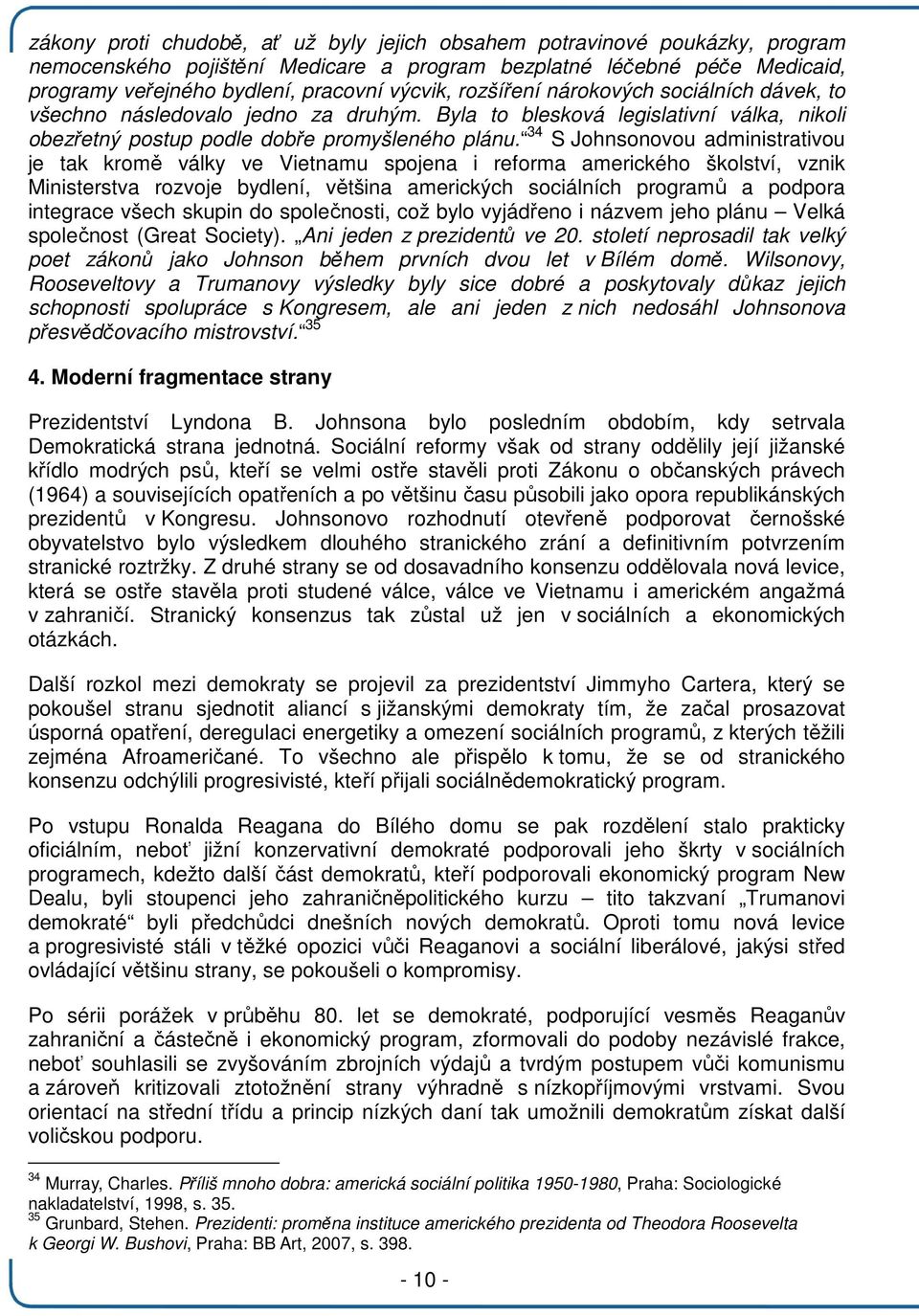34 S Johnsonovou administrativou je tak kromě války ve Vietnamu spojena i reforma amerického školství, vznik Ministerstva rozvoje bydlení, většina amerických sociálních programů a podpora integrace