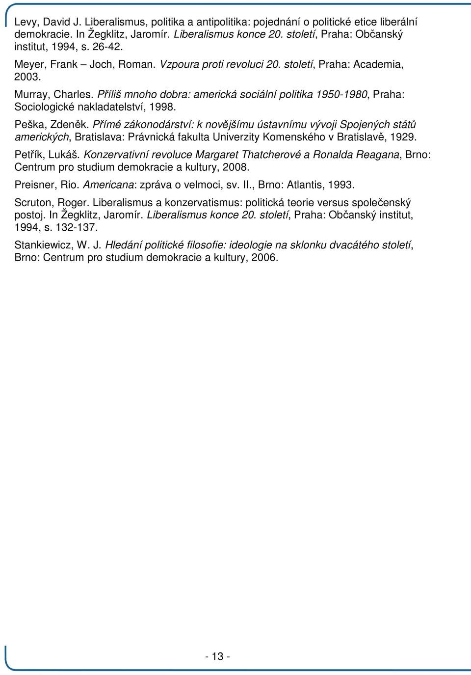 Příliš mnoho dobra: americká sociální politika 1950-1980, Praha: Sociologické nakladatelství, 1998. Peška, Zdeněk.