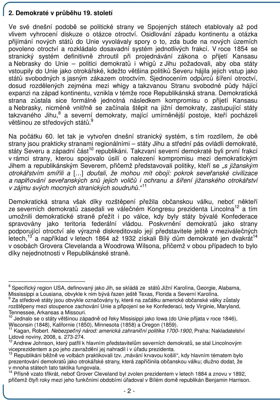 V roce 1854 se stranický systém definitivně zhroutil při projednávání zákona o přijetí Kansasu a Nebrasky do Unie politici demokratů i whigů z Jihu požadovali, aby oba státy vstoupily do Unie jako