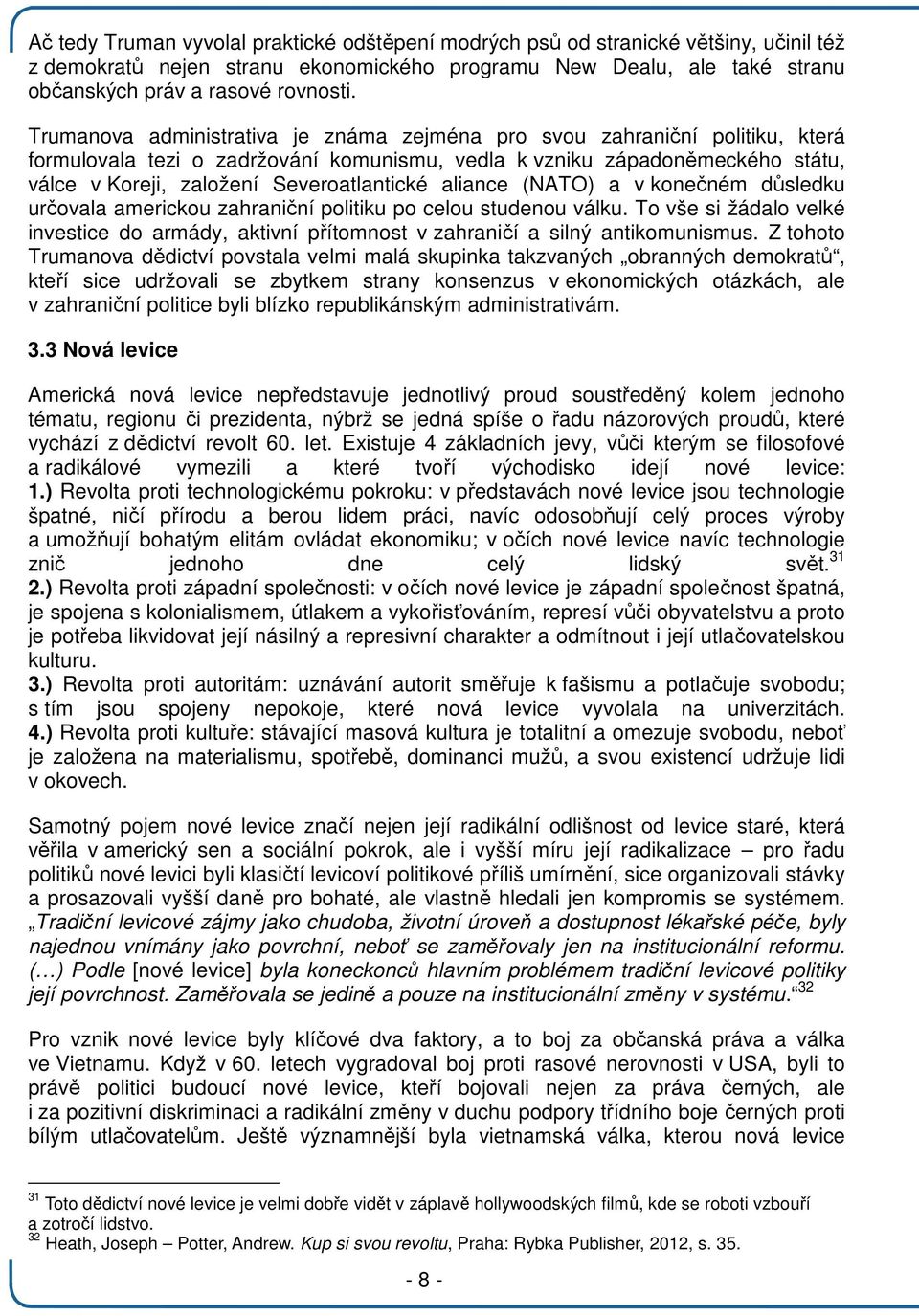 aliance (NATO) a v konečném důsledku určovala americkou zahraniční politiku po celou studenou válku. To vše si žádalo velké investice do armády, aktivní přítomnost v zahraničí a silný antikomunismus.