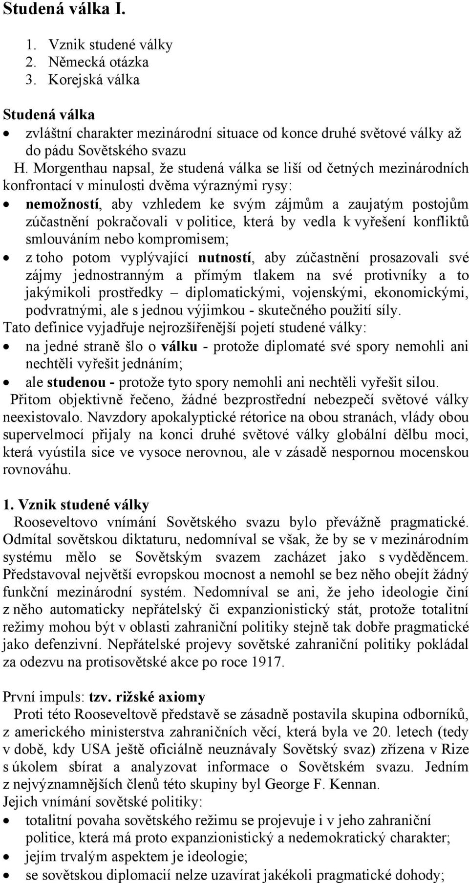 politice, která by vedla k vyřešení konfliktů smlouváním nebo kompromisem; z toho potom vyplývající nutností, aby zúčastnění prosazovali své zájmy jednostranným a přímým tlakem na své protivníky a to