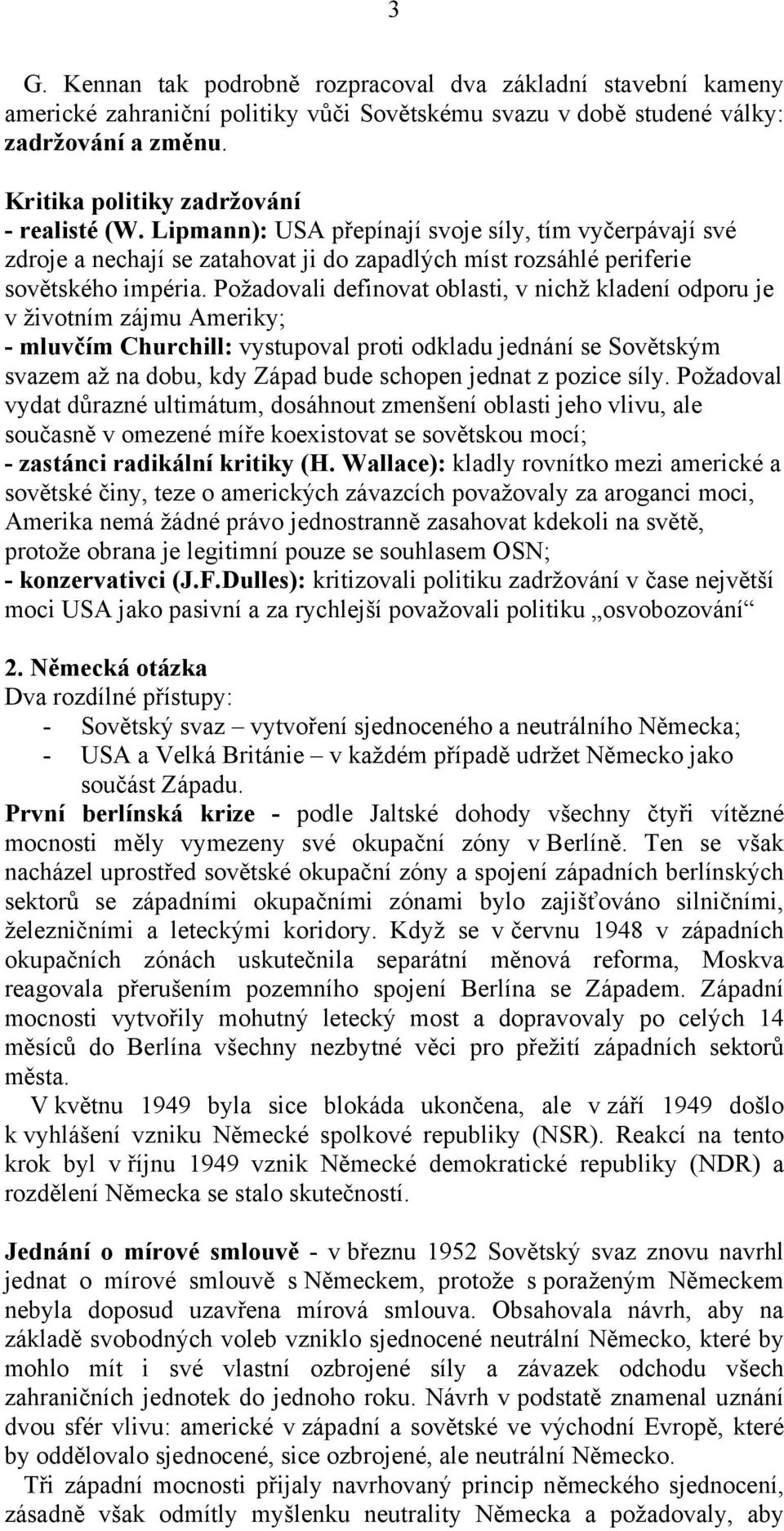 Požadovali definovat oblasti, v nichž kladení odporu je v životním zájmu Ameriky; - mluvčím Churchill: vystupoval proti odkladu jednání se Sovětským svazem až na dobu, kdy Západ bude schopen jednat z