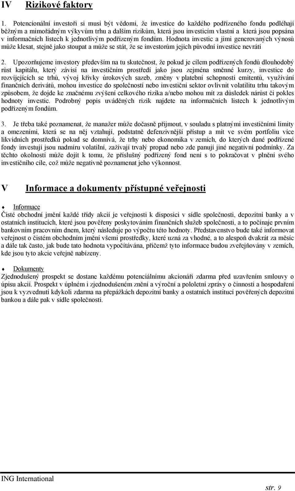 informačních listech k jednotlivým podřízeným fondům. Hodnota investic a jimi generovaných výnosů může klesat, stejně jako stoupat a může se stát, že se investorům jejich původní investice nevrátí 2.