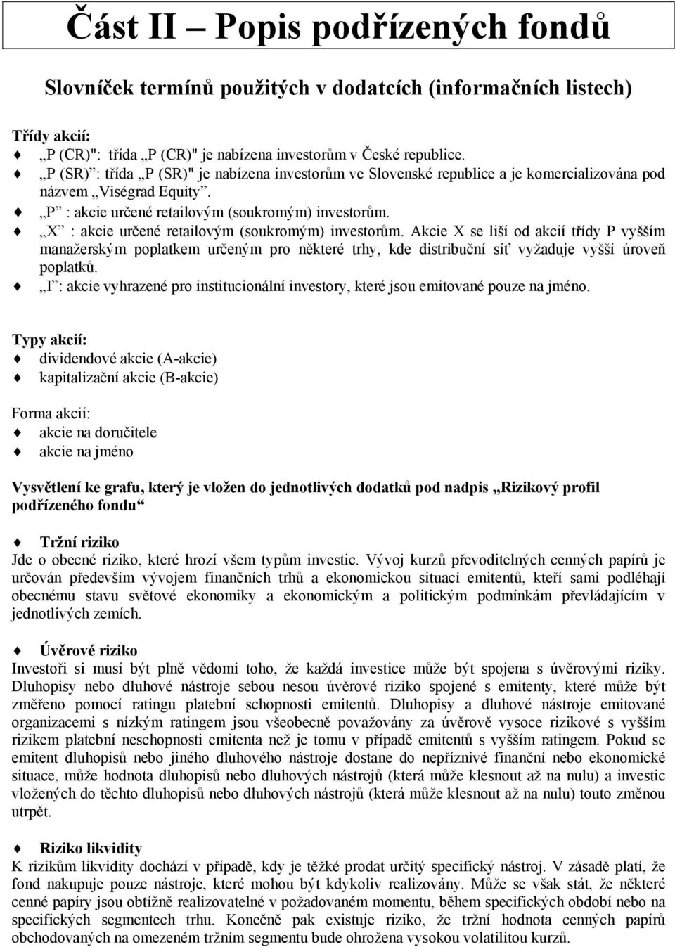 X : akcie určené retailovým (soukromým) investorům. Akcie X se liší od akcií třídy P vyšším manažerským poplatkem určeným pro některé trhy, kde distribuční síť vyžaduje vyšší úroveň poplatků.