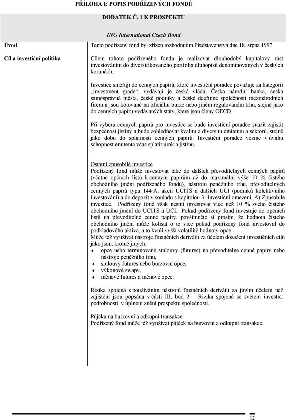 . Investice směřují do cenných papírů, které investiční poradce považuje za kategorii investment grade, vydávají je česká vláda, Česká národní banka, česká samosprávná města, české podniky a české