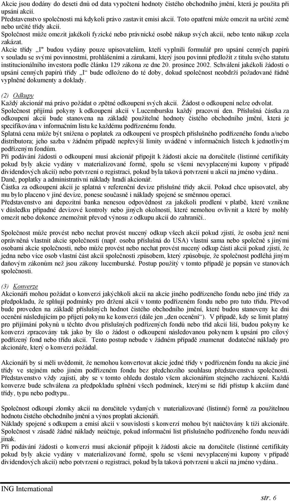 Akcie třídy I" budou vydány pouze upisovatelům, kteří vyplnili formulář pro upsání cenných papírů v souladu se svými povinnostmi, prohlášeními a zárukami, který jsou povinni předložit z titulu svého