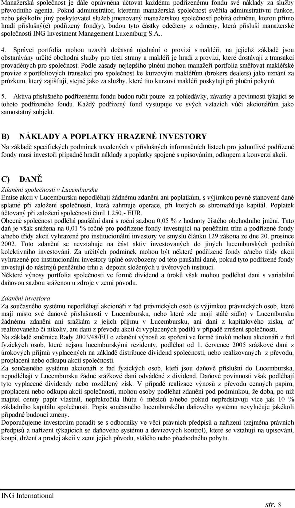 příslušný(é) podřízený fond(y), budou tyto částky odečteny z odměny, která přísluší manažerské společnosti ING Investment Management Luxemburg S.A.. 4.