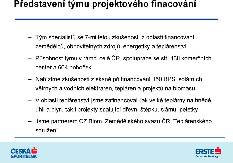 financování 150 BPS, solárních, větrných a vodních elektráren, tepláren a projektů na biomasu V oblasti teplárenství jsme zafinancovali jak velké