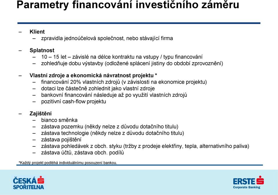 zohlednit jako vlastní zdroje bankovní financování následuje až po využití vlastních zdrojů pozitivní cash-flow projektu Zajištění bianco směnka zástava pozemku (někdy nelze z důvodu dotačního