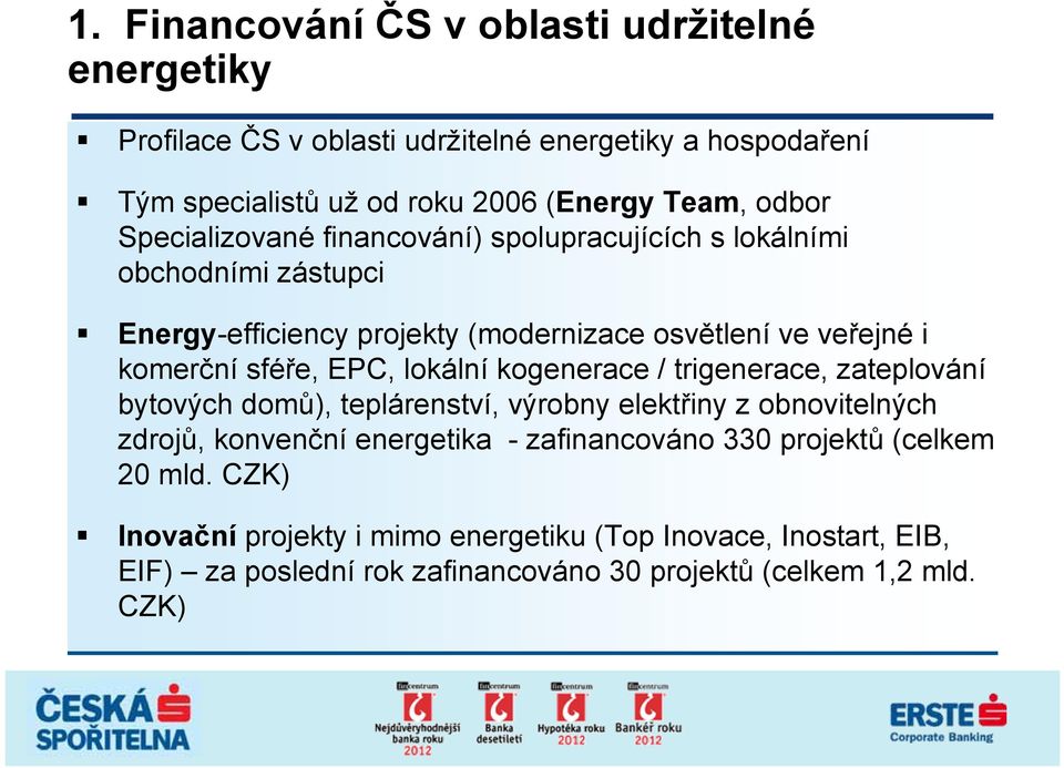 lokální kogenerace / trigenerace, zateplování bytových domů), teplárenství, výrobny elektřiny z obnovitelných zdrojů, konvenční energetika - zafinancováno 330