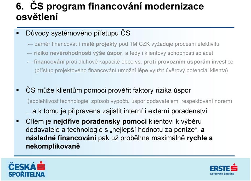 proti provozním úsporám investice (přístup projektového financování umožní lépe využít úvěrový potenciál klienta) ČS může klientům pomoci prověřit faktory rizika úspor (spolehlivost