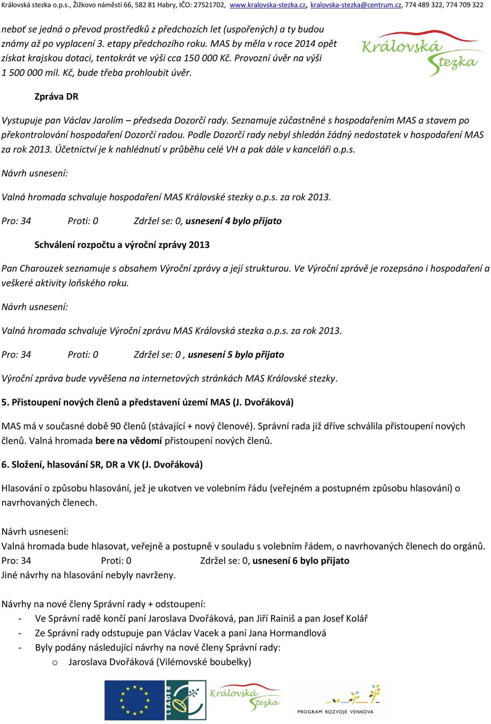Zpráva DR Vystupuje pan Václav Jarolím předseda Dozorčí rady. Seznamuje zúčastněné s hospodařením MAS a stavem po překontrolování hospodaření Dozorčí radou.
