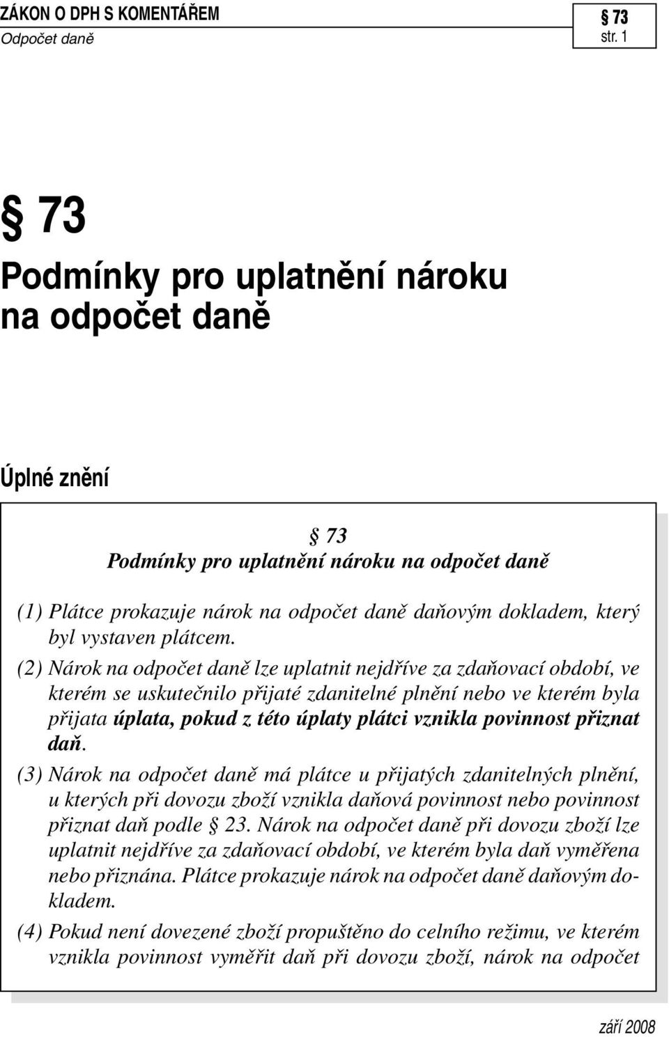 (2) Nárok na odpočet daně lze uplatnit nejdříve za zdaňovací období, ve kterém se uskutečnilo přijaté zdanitelné plnění nebo ve kterém byla přijata úplata, pokud z této úplaty plátci vznikla