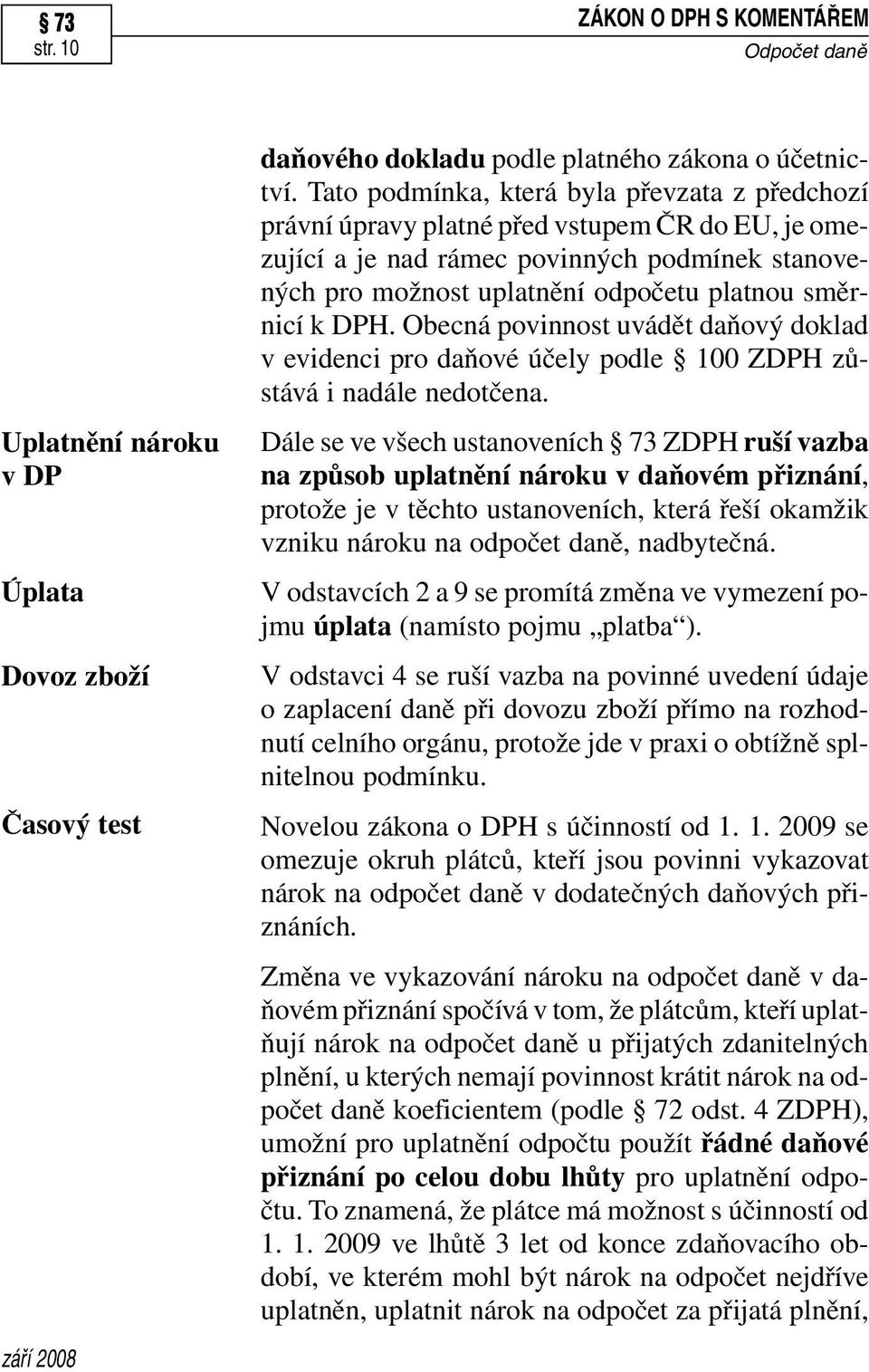 DPH. Obecná povinnost uvádět daňový doklad vevidenci pro daňové účely podle 100 ZDPH zůstává i nadále nedotčena.